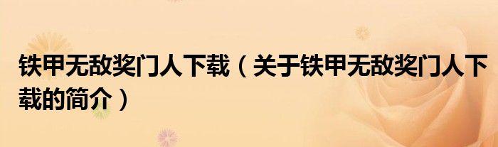 鐵甲無敵獎(jiǎng)門人下載（關(guān)于鐵甲無敵獎(jiǎng)門人下載的簡介）