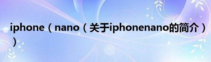 iphone（nano（關(guān)于iphonenano的簡(jiǎn)介））