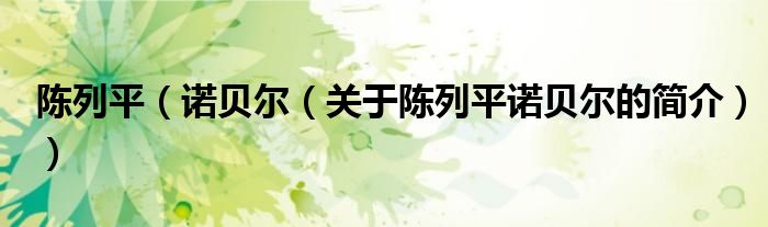 陳列平（諾貝爾（關(guān)于陳列平諾貝爾的簡(jiǎn)介））