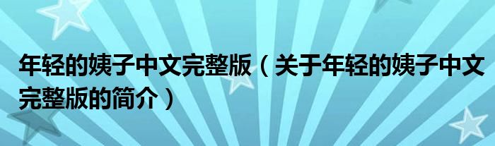 年輕的姨子中文完整版（關(guān)于年輕的姨子中文完整版的簡(jiǎn)介）