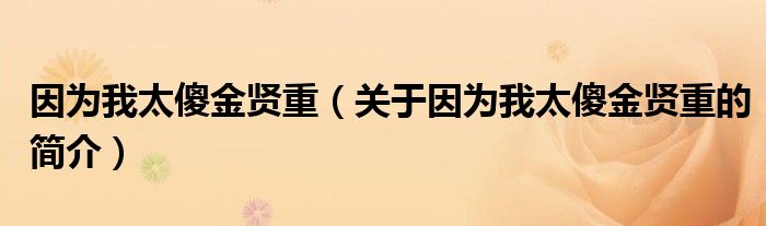 因?yàn)槲姨到鹳t重（關(guān)于因?yàn)槲姨到鹳t重的簡介）