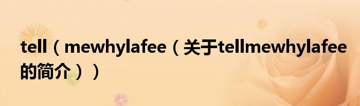 tell（mewhylafee（關(guān)于tellmewhylafee的簡介））