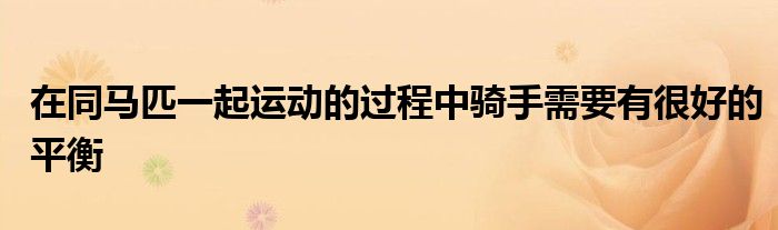 在同馬匹一起運動的過程中騎手需要有很好的平衡