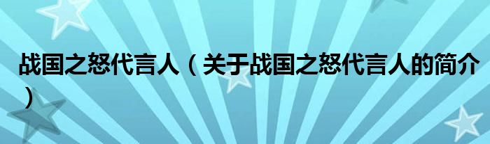 戰(zhàn)國(guó)之怒代言人（關(guān)于戰(zhàn)國(guó)之怒代言人的簡(jiǎn)介）