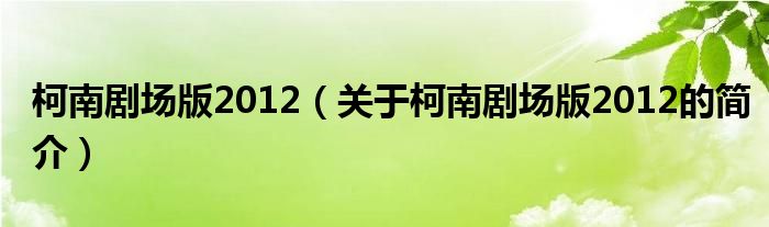 柯南劇場版2012（關(guān)于柯南劇場版2012的簡介）