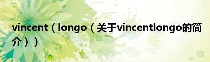 vincent（longo（關(guān)于vincentlongo的簡(jiǎn)介））