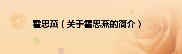 霍思燕（關(guān)于霍思燕的簡(jiǎn)介）