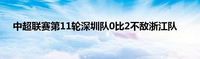 中超聯(lián)賽第11輪深圳隊0比2不敵浙江隊