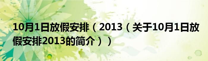 10月1日放假安排（2013（關于10月1日放假安排2013的簡介））