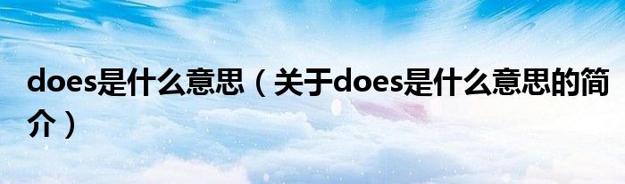 does是什么意思（關(guān)于does是什么意思的簡(jiǎn)介）