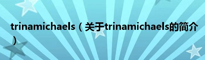 trinamichaels（關(guān)于trinamichaels的簡介）