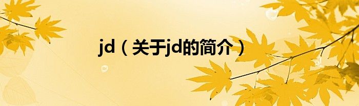 jd（關(guān)于jd的簡介）