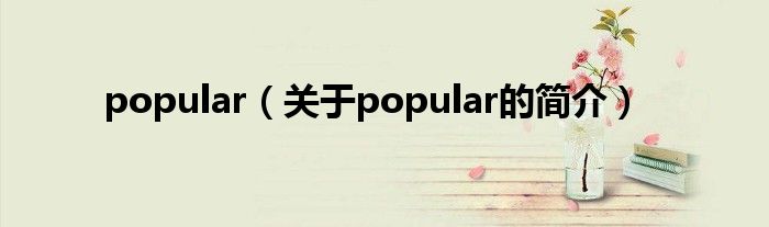 popular（關(guān)于popular的簡介）