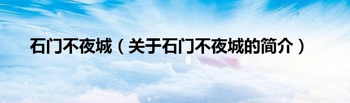 石門(mén)不夜城（關(guān)于石門(mén)不夜城的簡(jiǎn)介）