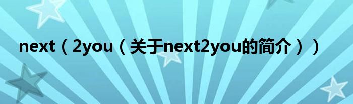 next（2you（關(guān)于next2you的簡介））