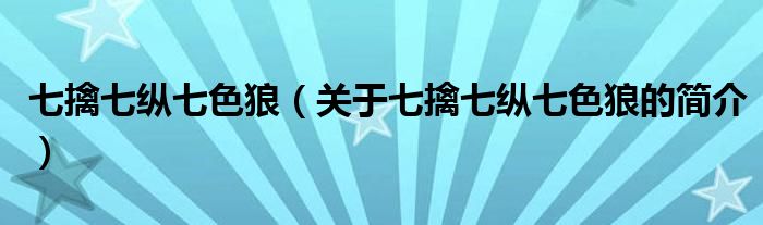 七擒七縱七色狼（關(guān)于七擒七縱七色狼的簡介）