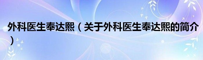 外科醫(yī)生奉達(dá)熙（關(guān)于外科醫(yī)生奉達(dá)熙的簡(jiǎn)介）