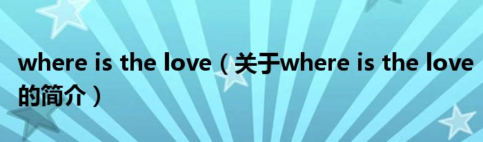 where is the love（關于where is the love的簡介）