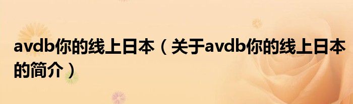 avdb你的線上日本（關(guān)于avdb你的線上日本的簡(jiǎn)介）