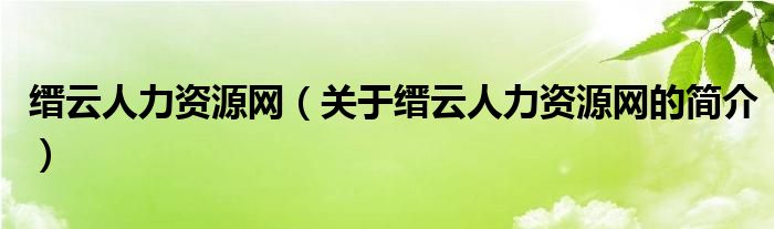 縉云人力資源網(wǎng)（關(guān)于縉云人力資源網(wǎng)的簡(jiǎn)介）