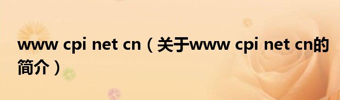 www cpi net cn（關(guān)于www cpi net cn的簡(jiǎn)介）