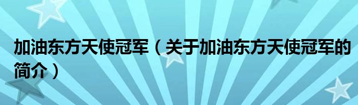 加油東方天使冠軍（關(guān)于加油東方天使冠軍的簡(jiǎn)介）