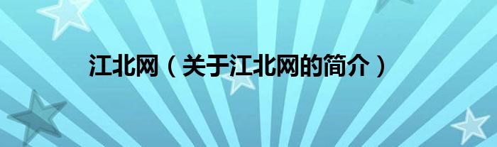 江北網(wǎng)（關(guān)于江北網(wǎng)的簡(jiǎn)介）