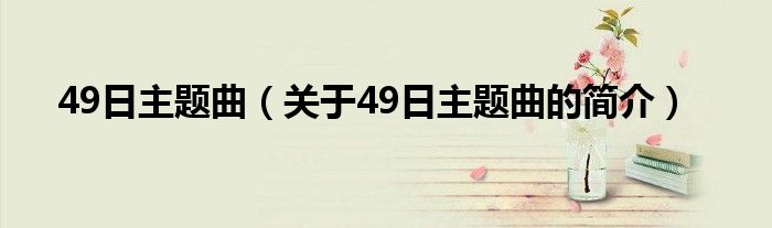 49日主題曲（關(guān)于49日主題曲的簡(jiǎn)介）