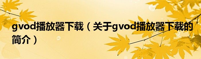 gvod播放器下載（關(guān)于gvod播放器下載的簡(jiǎn)介）