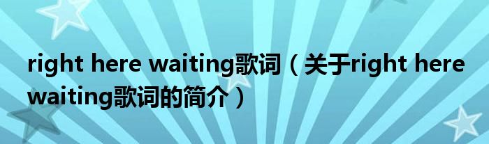 right here waiting歌詞（關(guān)于right here waiting歌詞的簡介）