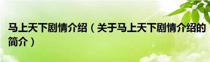 馬上天下劇情介紹（關(guān)于馬上天下劇情介紹的簡(jiǎn)介）