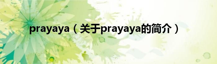 prayaya（關(guān)于prayaya的簡介）