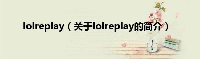 lolreplay（關(guān)于lolreplay的簡介）