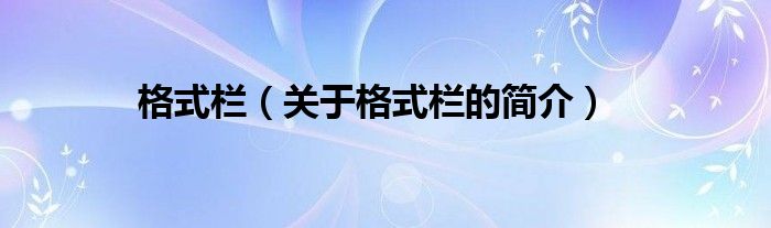 格式欄（關(guān)于格式欄的簡(jiǎn)介）