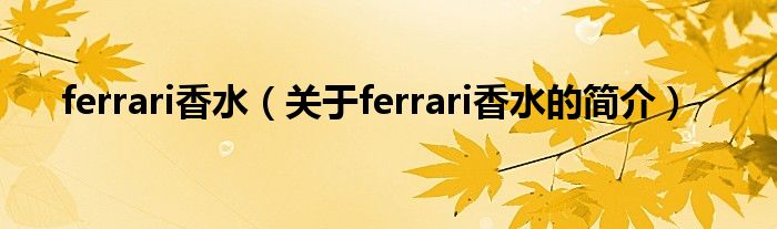 ferrari香水（關(guān)于ferrari香水的簡介）