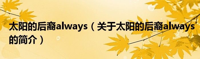 太陽的后裔always（關(guān)于太陽的后裔always的簡介）