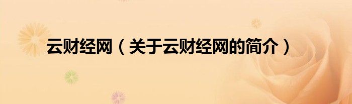 云財(cái)經(jīng)網(wǎng)（關(guān)于云財(cái)經(jīng)網(wǎng)的簡(jiǎn)介）