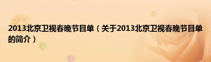 2013北京衛(wèi)視春晚節(jié)目單（關(guān)于2013北京衛(wèi)視春晚節(jié)目單的簡介）