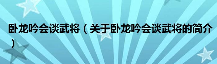 臥龍吟會談武將（關于臥龍吟會談武將的簡介）