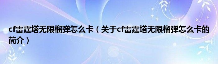 cf雷霆塔無限榴彈怎么卡（關(guān)于cf雷霆塔無限榴彈怎么卡的簡介）