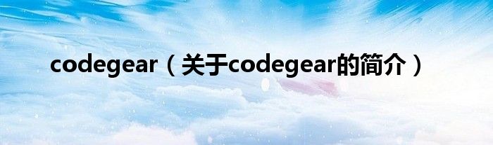 codegear（關(guān)于codegear的簡(jiǎn)介）