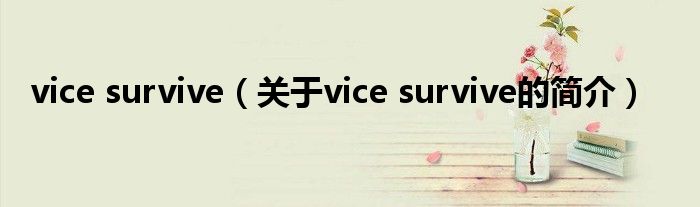 vice survive（關(guān)于vice survive的簡介）