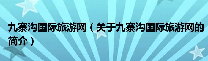 九寨溝國際旅游網(wǎng)（關(guān)于九寨溝國際旅游網(wǎng)的簡介）