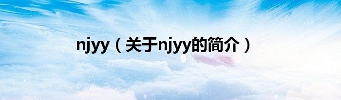 njyy（關(guān)于njyy的簡(jiǎn)介）