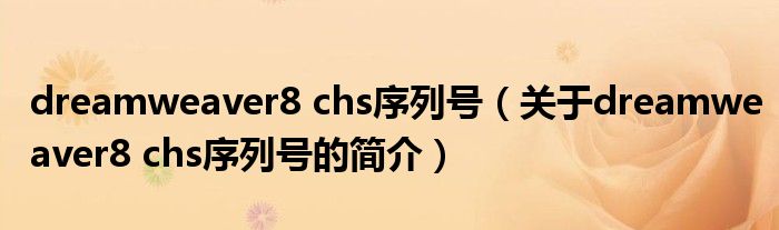 dreamweaver8 chs序列號（關(guān)于dreamweaver8 chs序列號的簡介）