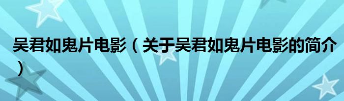 吳君如鬼片電影（關(guān)于吳君如鬼片電影的簡(jiǎn)介）