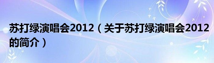 蘇打綠演唱會2012（關于蘇打綠演唱會2012的簡介）