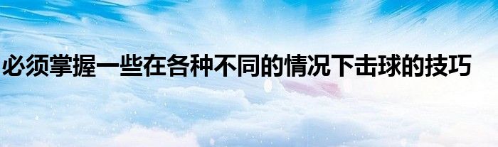 必須掌握一些在各種不同的情況下擊球的技巧