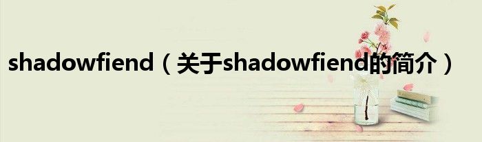 shadowfiend（關(guān)于shadowfiend的簡介）