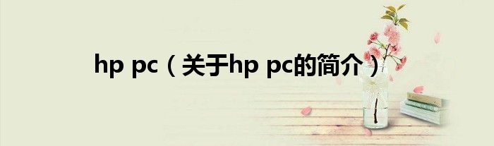 hp pc（關于hp pc的簡介）